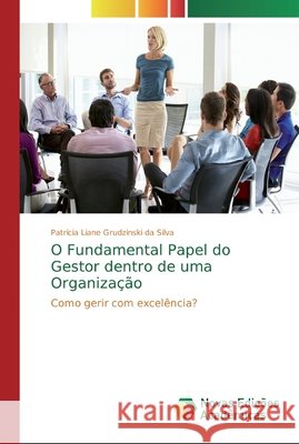 O Fundamental Papel do Gestor dentro de uma Organização Grudzinski Da Silva, Patrícia Liane 9786139650217 Novas Edicioes Academicas - książka