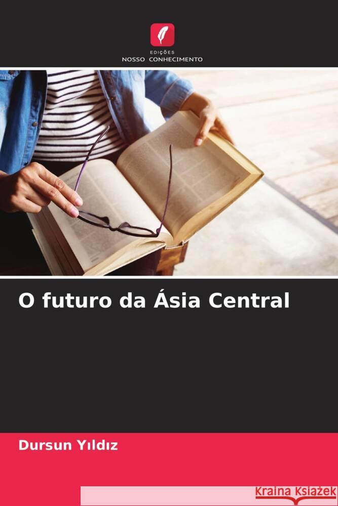 O futuro da Ásia Central Yildiz, Dursun 9786208586188 Edições Nosso Conhecimento - książka