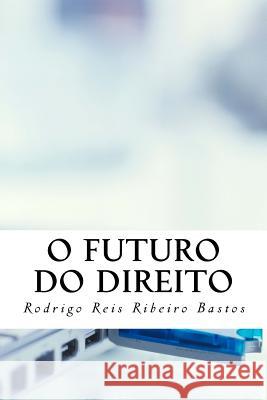 O Futuro do Direito: Fundamentos para a informatização da atividade judicial Bastos, Rodrigo Ribeiro 9781537274102 Createspace Independent Publishing Platform - książka