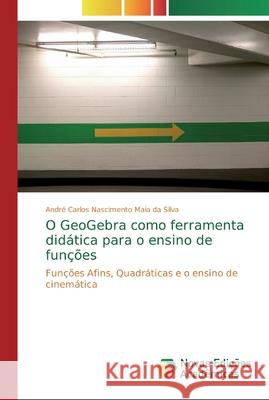 O GeoGebra como ferramenta didática para o ensino de funções Carlos Nascimento Maia Da Silva, André 9786139727681 Novas Edicioes Academicas - książka