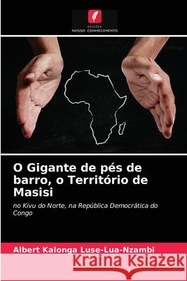 O Gigante de pés de barro, o Território de Masisi Albert Kalonga Luse-Lua-Nzambi 9786203015584 Edicoes Nosso Conhecimento - książka