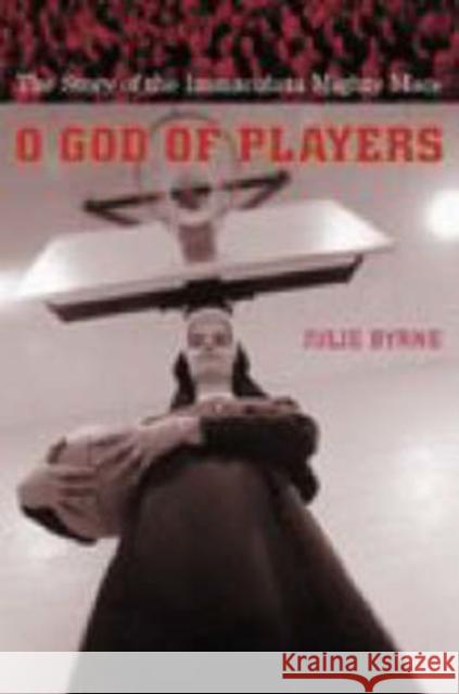 O God of Players: The Story of the Immaculata Mighty Macs Byrne, Julie 9780231127493 Columbia University Press - książka