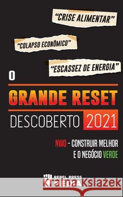 O Grande Reset Descoberto 2021: Crise Alimentar, Colapso Econômico e Escassez de Energia; NWO - Construir Melhor e o Negócio Verde Rebel Press Media 9789492916303 Truth Anonymous - książka