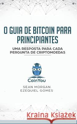 O Guia de Bitcoin Para Principiantes: Uma Resposta Para Cada Pergunta de Criptomoedas Ezequiel Gomes Dave Waschkowski Sean Morgan 9781792868504 Independently Published - książka