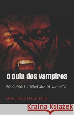 O Guia dos Vampiros: Folclore e Literatura de um mito Jukelle de Lima Sousa, Maria 9781799263418 Independently Published - książka
