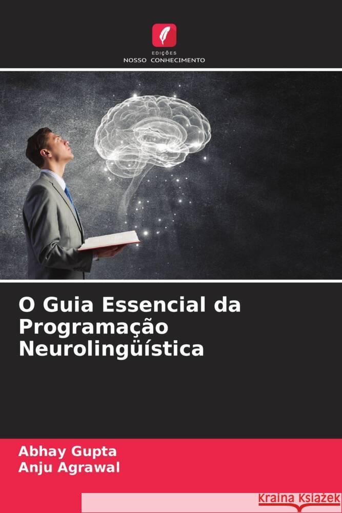 O Guia Essencial da Programação Neurolingüística Gupta, Abhay, Agrawal, Anju 9786205127766 Edições Nosso Conhecimento - książka