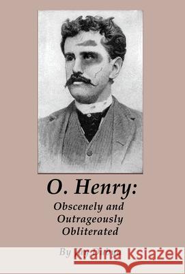 O. Henry: Obscenely and Outrageously Obliterated Jay Dubya 9781589096783 Bookstand Publishing - książka