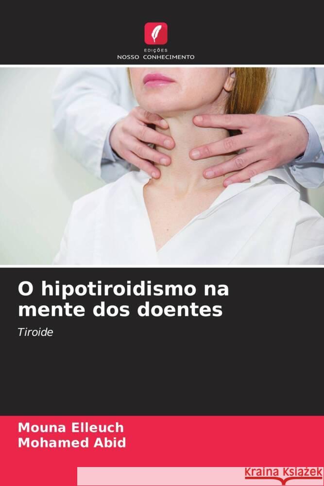 O hipotiroidismo na mente dos doentes Elleuch, Mouna, Abid, Mohamed 9786206376590 Edições Nosso Conhecimento - książka