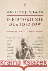 O historii nie dla idiotów Andrzej Nowak 9788308084342 Literackie - książka