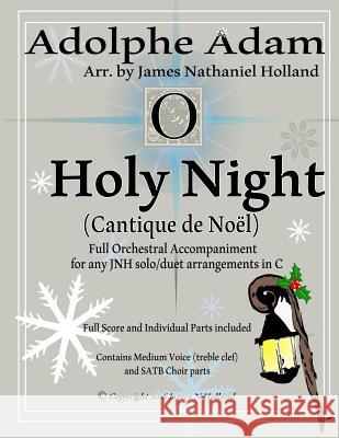 O Holy Night (Cantique de Noel) for Orchestra, Soloist and SATB Chorus: (Key of C) Full Score in Concert Pitch and Parts Included Holland, James Nathaniel 9781539344223 Createspace Independent Publishing Platform - książka