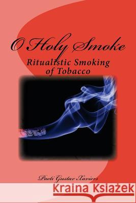 O Holy Smoke: Ritualistic Smoking of Tobacco Paeti Gustav Xaviers 9781512179415 Createspace Independent Publishing Platform - książka