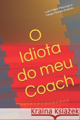 O Idiota do meu Coach Diego Martins Batista Luis Felipe Mayorga 9781096100928 Independently Published - książka