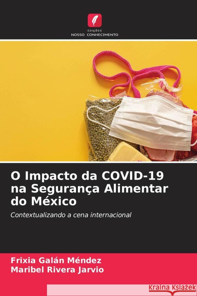 O Impacto da COVID-19 na Segurança Alimentar do México Galán Méndez, Frixia, Rivera Jarvio, Maribel 9786204540573 Edições Nosso Conhecimento - książka