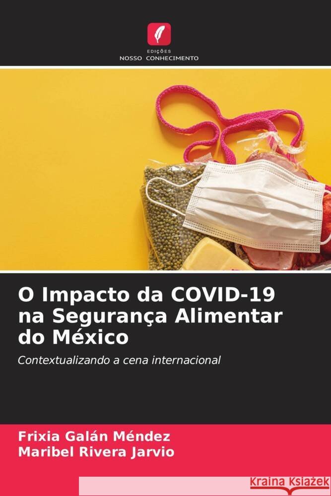 O Impacto da COVID-19 na Segurança Alimentar do México Galán Méndez, Frixia, Rivera Jarvio, Maribel 9786204540573 Edições Nosso Conhecimento - książka