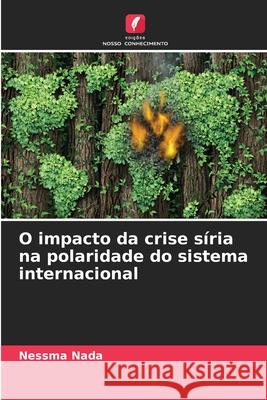 O impacto da crise síria na polaridade do sistema internacional Nada, Nessma 9786208720308 Edições Nosso Conhecimento - książka