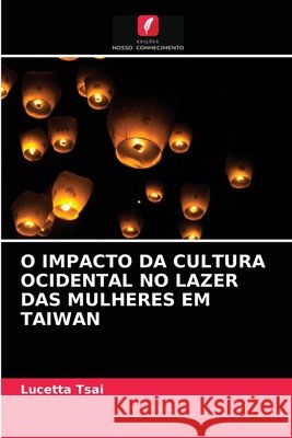 O Impacto Da Cultura Ocidental No Lazer Das Mulheres Em Taiwan Lucetta Tsai 9786202914062 Edicoes Nosso Conhecimento - książka