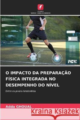 O Impacto Da Preparacao Fisica Integrada No Desempenho Do Nivel Adda Ghoual   9786206282280 Edicoes Nosso Conhecimento - książka