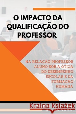 O Impacto Da Qualifica??o Do Professor Na Rela??o Professor Gama Maria 9786500768671 Clube de Autores - książka