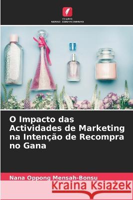 O Impacto das Actividades de Marketing na Inten??o de Recompra no Gana Nana Oppong Mensah-Bonsu 9786205735176 Edicoes Nosso Conhecimento - książka