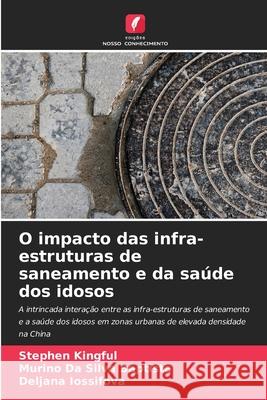 O impacto das infra-estruturas de saneamento e da saúde dos idosos Kingful, Stephen, Baptista, Murino Da Silva, Iossifova, Deljana 9786206763147 Edições Nosso Conhecimento - książka