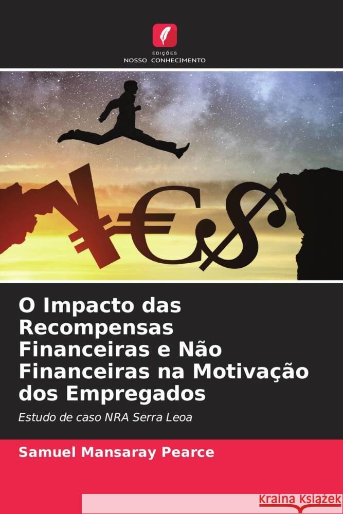 O Impacto das Recompensas Financeiras e Não Financeiras na Motivação dos Empregados Pearce, Samuel Mansaray, Bangura, Abdulkarim 9786204894553 Edições Nosso Conhecimento - książka