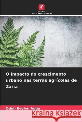 O impacto do crescimento urbano nas terras agricolas de Zaria Odeh Evelyn Agbo   9786206262718 Edicoes Nosso Conhecimento - książka