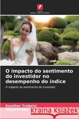 O impacto do sentimento do investidor no desempenho do ?ndice Kawther Trabelsi Wajdi Frikha 9786204533919 Edicoes Nosso Conhecimento - książka