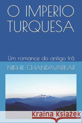 O Imperio Turquesa: Um romance do antigo Irã Chandavarkar, Nikhil 9781672433792 Independently Published - książka