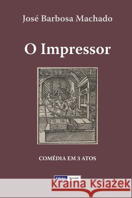 O Impressor: Comédia em 3 Atos José Barbosa Machado 9798602881981 Independently Published - książka