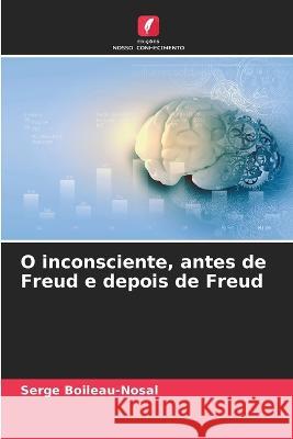 O inconsciente, antes de Freud e depois de Freud Serge Boileau-Nosal 9786205758915 Edicoes Nosso Conhecimento - książka