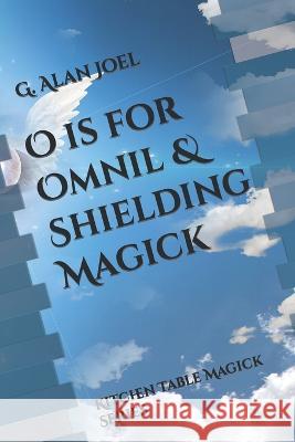 O is for Omnil & Shielding Magick: Kitchen Table Magick Series G Alan Joel 9781959242024 Esoteric School of Shamanism and Magick - książka