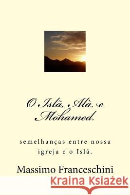 O Islã, Alà e Mohamed.: Semelhanças entre nossa igreja e o Islã. Franceschini, Massimo Giuseppe 9781519192141 Createspace - książka