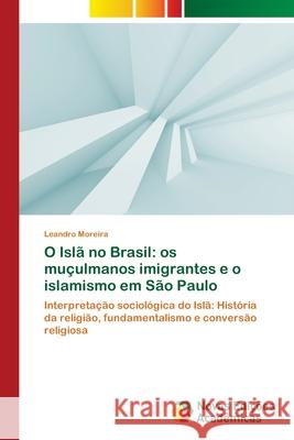 O Islã no Brasil: os muçulmanos imigrantes e o islamismo em São Paulo Moreira, Leandro 9783639896534 Novas Edicoes Academicas - książka