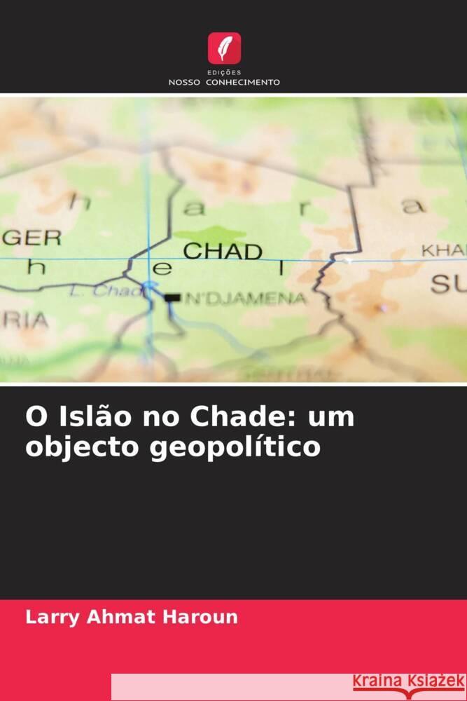 O Islão no Chade: um objecto geopolítico Ahmat Haroun, Larry 9786204025315 Edições Nosso Conhecimento - książka