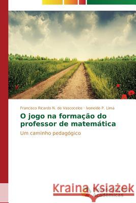 O jogo na formação do professor de matemática Vascocelos Francisco Ricardo N de 9783639687675 Novas Edicoes Academicas - książka