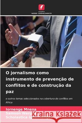 O jornalismo como instrumento de preven??o de conflitos e de constru??o da paz Iornenge Mnena Samson Wergba Scholastica Igbashangev 9786207936823 Edicoes Nosso Conhecimento - książka