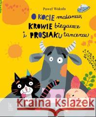 O kocie malarzu, krowie biegaczce i prosiaku.. Wakuła Paweł 9788376729503 Literatura - książka