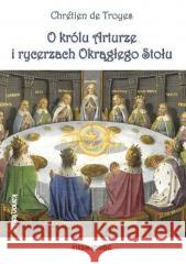 O królu Arturze i rycerzach Okrągłego Stołu Chretien de Troyes 9788382790245 Siedmioróg - książka