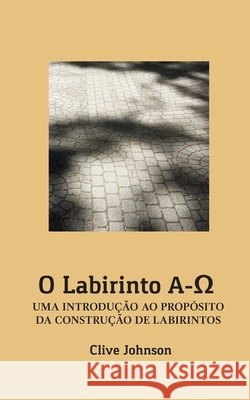 O Labirinto A-Ω: Uma Introdução Ao Propósito Da Construção de Labirintos Johnson, Clive 9781916227705 Labyrinthe Press - książka