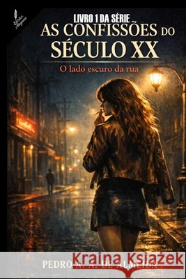 O Lado Escuro Da Rua: Livro 1 - As Confissões Do Século XX Albuquerque de Almeida, Pedro Arthur 9798252617183 Independently Published - książka