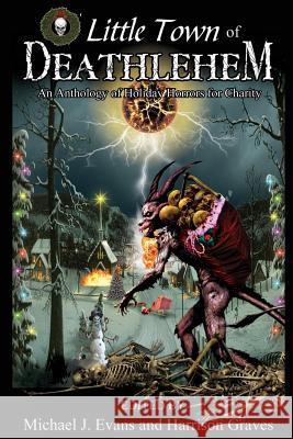 O Little Town of Deathlehem: An Anthology of Holiday Horrors for Charity Catherine Grant Michael J. Evans Harrison Graves 9780989026949 Grinning Skull Press - książka