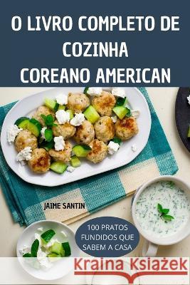 O Livro Completo de Cozinha Coreanoamericana Jaime Santin   9781837620302 Jaime Santin - książka