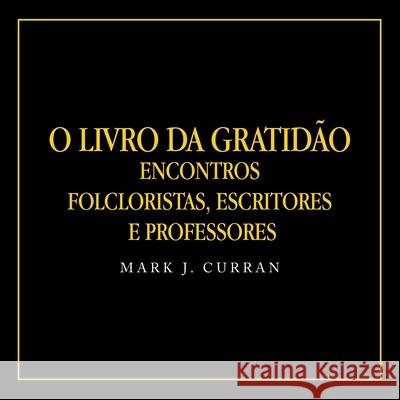 O Livro Da Gratid?o: Encontros Folcloristas, Escritores e Professores Mark J. Curran 9781698720722 Trafford Publishing - książka