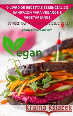 O Livro de Receitas Essencial Do Sandwich Para Veganos E Vegetarianos Bernardita Sanchez   9781837898237 Bernardita Sanchez - książka