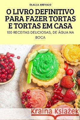 O Livro Definitivo Para Fazer Tortas E Tortas Em Casa Olalla Arevalo   9781837897582 Olalla Arevalo - książka