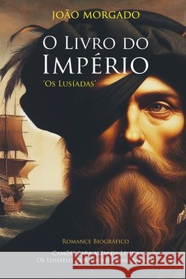 O Livro Do Império: Camões para além da lenda, Os Lusíadas explicados como nunca. João Morgado 9798324110550 Independently Published - książka