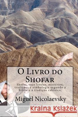 O Livro do Shofar: Shofar, suas lendas, mistérios, tradições e simbologia segundo a Bíblia e a tradição rabínica. Nicolaevsky, Miguel 9781453603079 Createspace - książka
