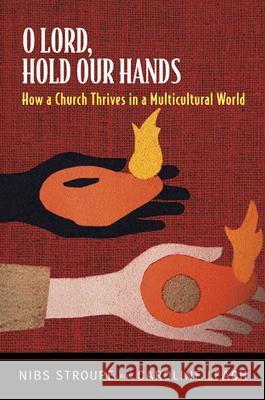 O Lord, Hold Our Hands: How a Church Thrives in a Multicultural World: The Story of Oakhurst Presbyterian Church Stroupe, Nibs 9780664226985 Westminster John Knox Press - książka