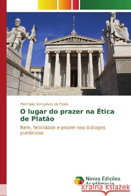 O lugar do prazer na Ética de Platão : Bem, felicidade e prazer nos diálogos platônicos Gonçalves de Paula, Henrique 9783330758162 Novas Edicioes Academicas - książka