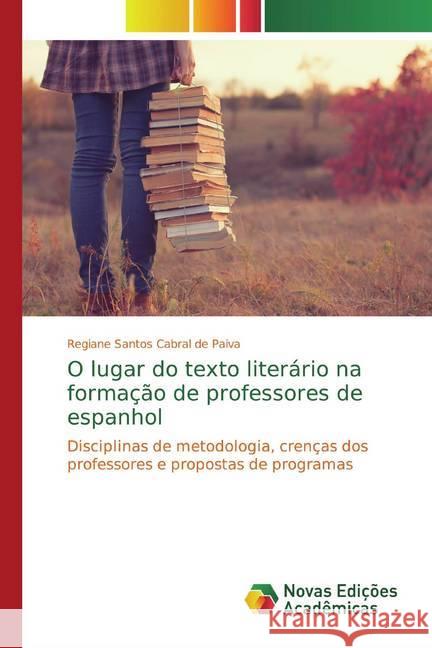 O lugar do texto literário na formação de professores de espanhol : Disciplinas de metodologia, crenças dos professores e propostas de programas Santos Cabral de Paiva, Regiane 9786130171971 Novas Edicioes Academicas - książka
